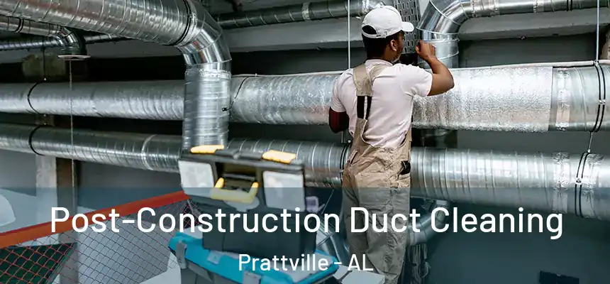 Post-Construction Duct Cleaning Prattville - AL